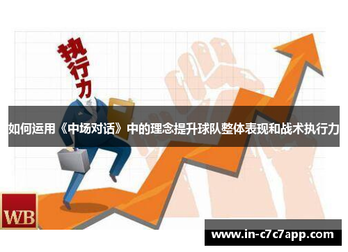 如何运用《中场对话》中的理念提升球队整体表现和战术执行力