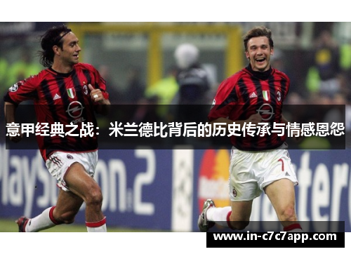 意甲经典之战:米兰德比背后的历史传承与情感恩怨 意甲经典之战:米兰德比背后的历史传承与情感恩怨