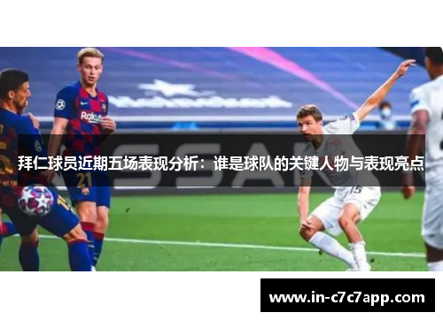 拜仁球员近期五场表现分析：谁是球队的关键人物与表现亮点