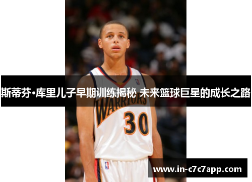 斯蒂芬·库里儿子早期训练揭秘 未来篮球巨星的成长之路