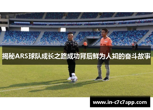 揭秘ARS球队成长之路成功背后鲜为人知的奋斗故事