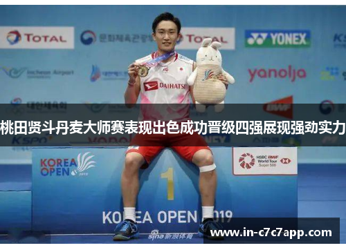 桃田贤斗丹麦大师赛表现出色成功晋级四强展现强劲实力