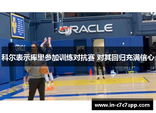 科尔表示库里参加训练对抗赛 对其回归充满信心