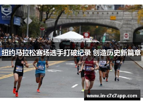 纽约马拉松赛场选手打破纪录 创造历史新篇章