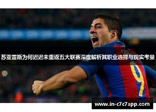 苏亚雷斯为何迟迟未重返五大联赛深度解析其职业选择与现实考量