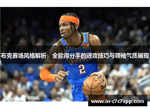 布克赛场风格解析:全能得分手的进攻技巧与领袖气质展现 布克赛场风格解析:全能得分手的进攻技巧与领袖气质展现