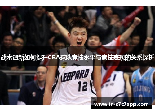 战术创新如何提升CBA球队竞技水平与竞技表现的关系探析 战术创新如何提升CBA球队竞技水平与竞技表现的关系探析