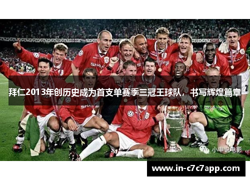 拜仁2013年创历史成为首支单赛季三冠王球队，书写辉煌篇章