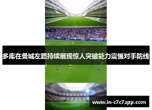 多库在曼城左路持续展现惊人突破能力震慑对手防线