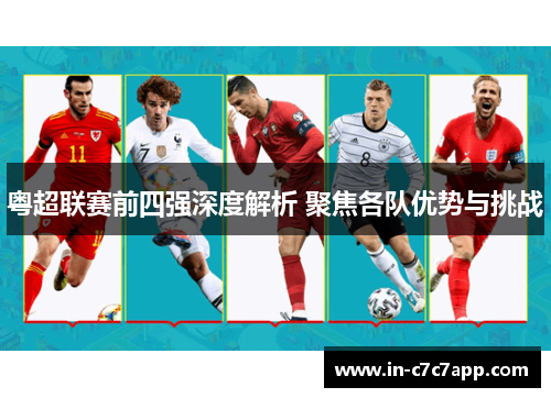 粤超联赛前四强深度解析 聚焦各队优势与挑战