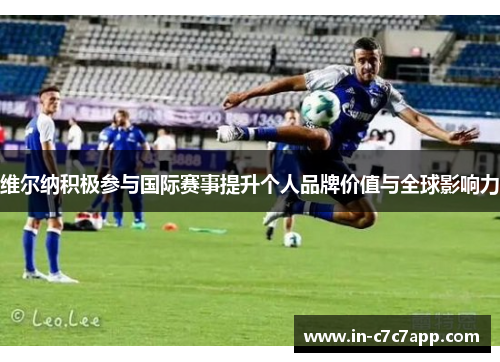 维尔纳积极参与国际赛事提升个人品牌价值与全球影响力