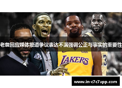 老詹回应媒体报道争议表达不满强调公正与事实的重要性